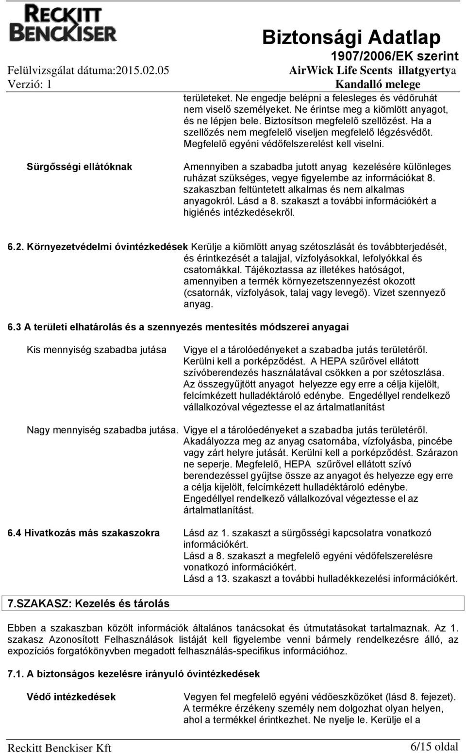 Amennyiben a szabadba jutott anyag kezelésére különleges ruházat szükséges, vegye figyelembe az információkat 8. szakaszban feltüntetett alkalmas és nem alkalmas anyagokról. Lásd a 8.