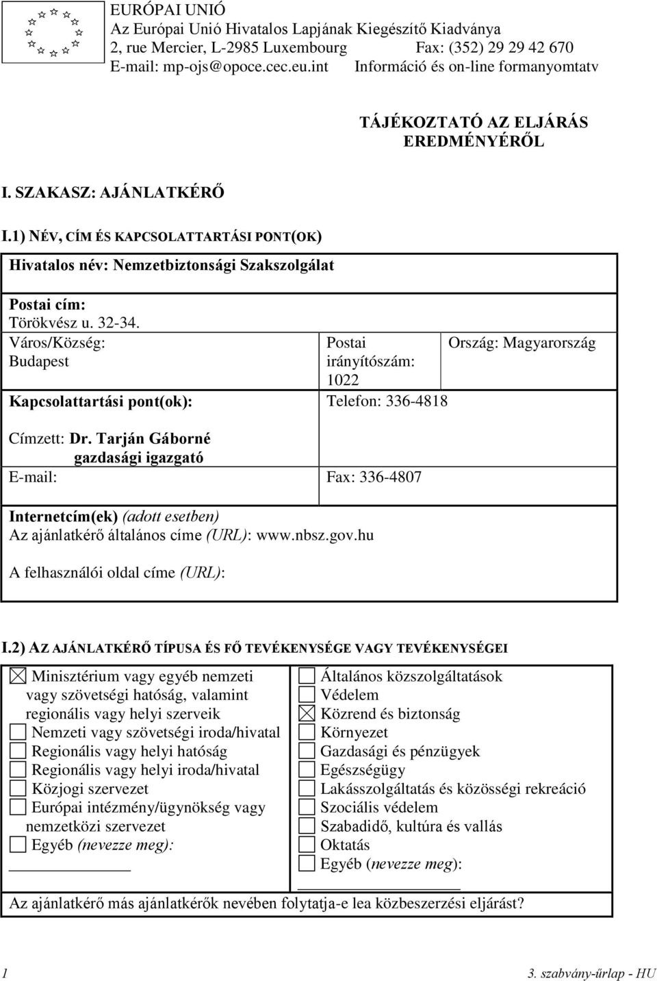 1) NÉV, CÍM ÉS KAPCSOLATTARTÁSI PONT(OK) Hivatalos név: Nemzetbiztonsági Szakszolgálat Postai cím: Törökvész u. 32-34.