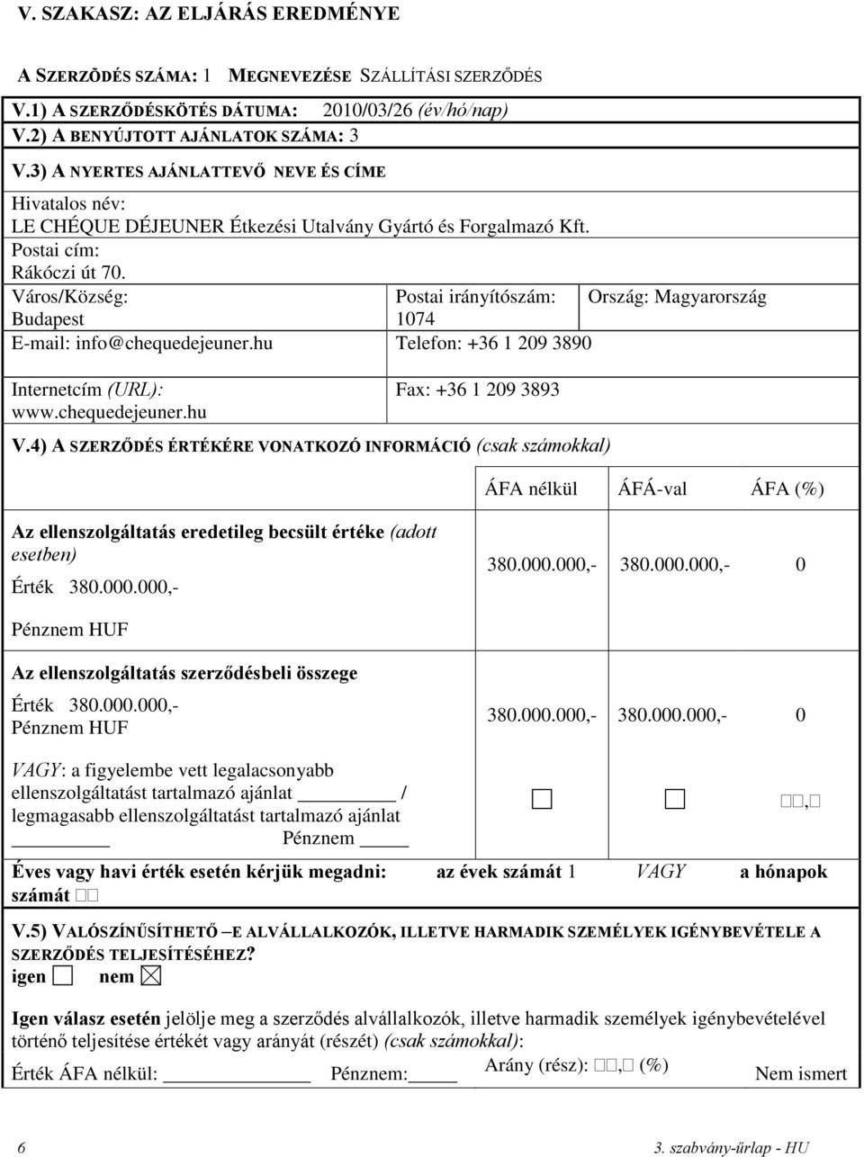 Város/Község: Postai irányítószám: Ország: Magyarország Budapest 1074 E-mail: info@chequedejeuner.hu Telefon: +36 1 209 3890 Internetcím (URL): Fax: +36 1 209 3893 www.chequedejeuner.hu V.