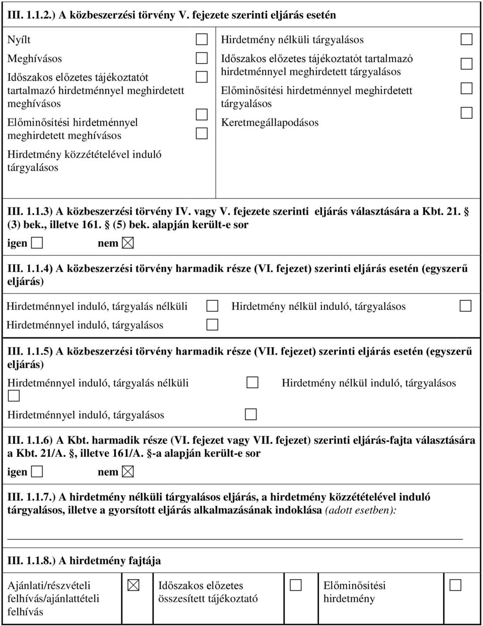 közzétételével induló tárgyalásos Hirdetmény nélküli tárgyalásos Időszakos előzetes tájékoztatót tartalmazó hirdetménnyel meghirdetett tárgyalásos Előminősítési hirdetménnyel meghirdetett tárgyalásos