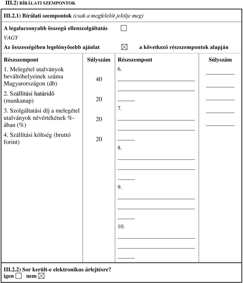 1) Bírálati szempontok (csak a megfelelőt jelölje meg) A legalacsonyabb összegű ellenszolgáltatás VAGY Az összességében legelőnyösebb