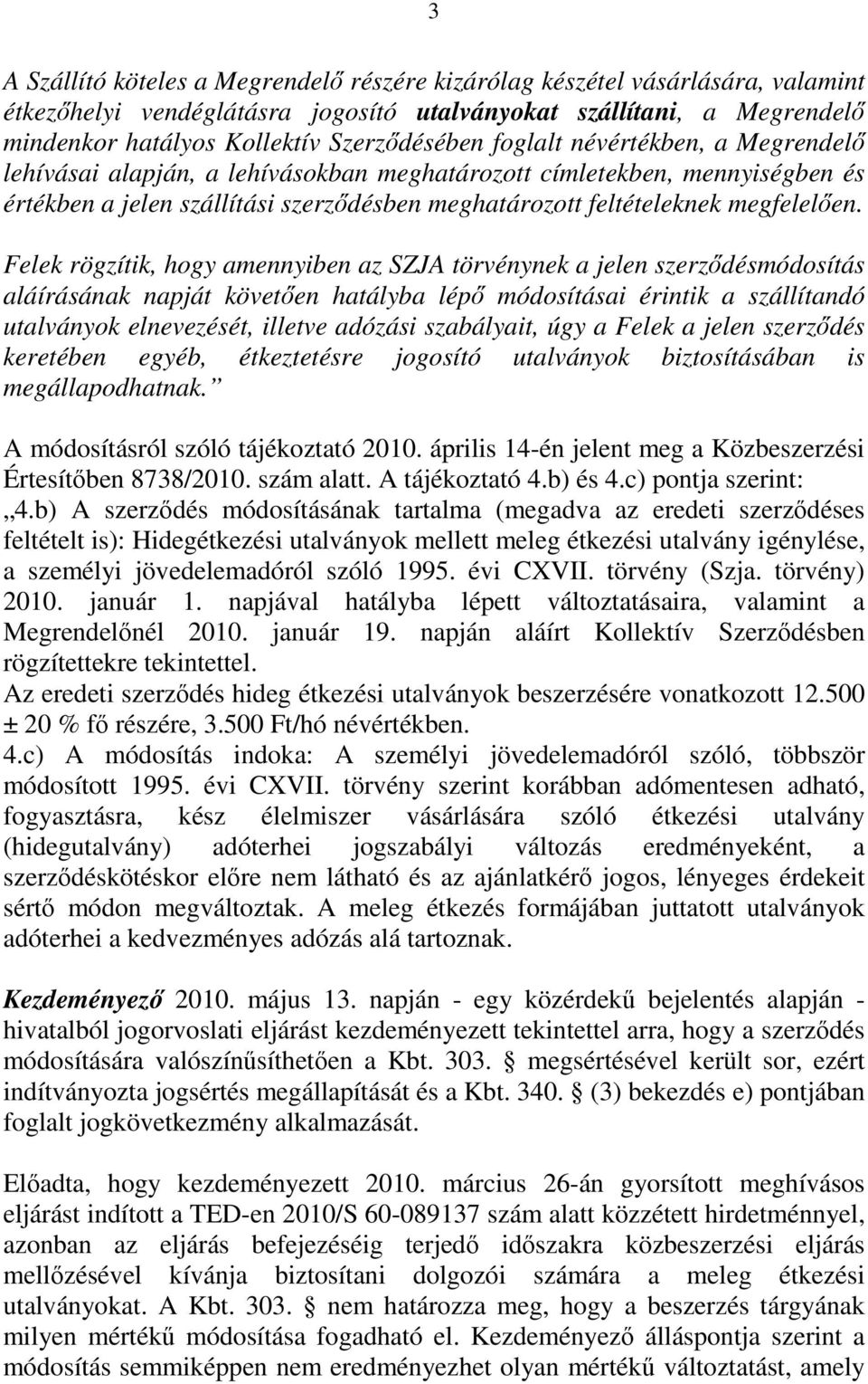 Felek rögzítik, hogy amennyiben az SZJA törvénynek a jelen szerződésmódosítás aláírásának napját követően hatályba lépő módosításai érintik a szállítandó utalványok elnevezését, illetve adózási