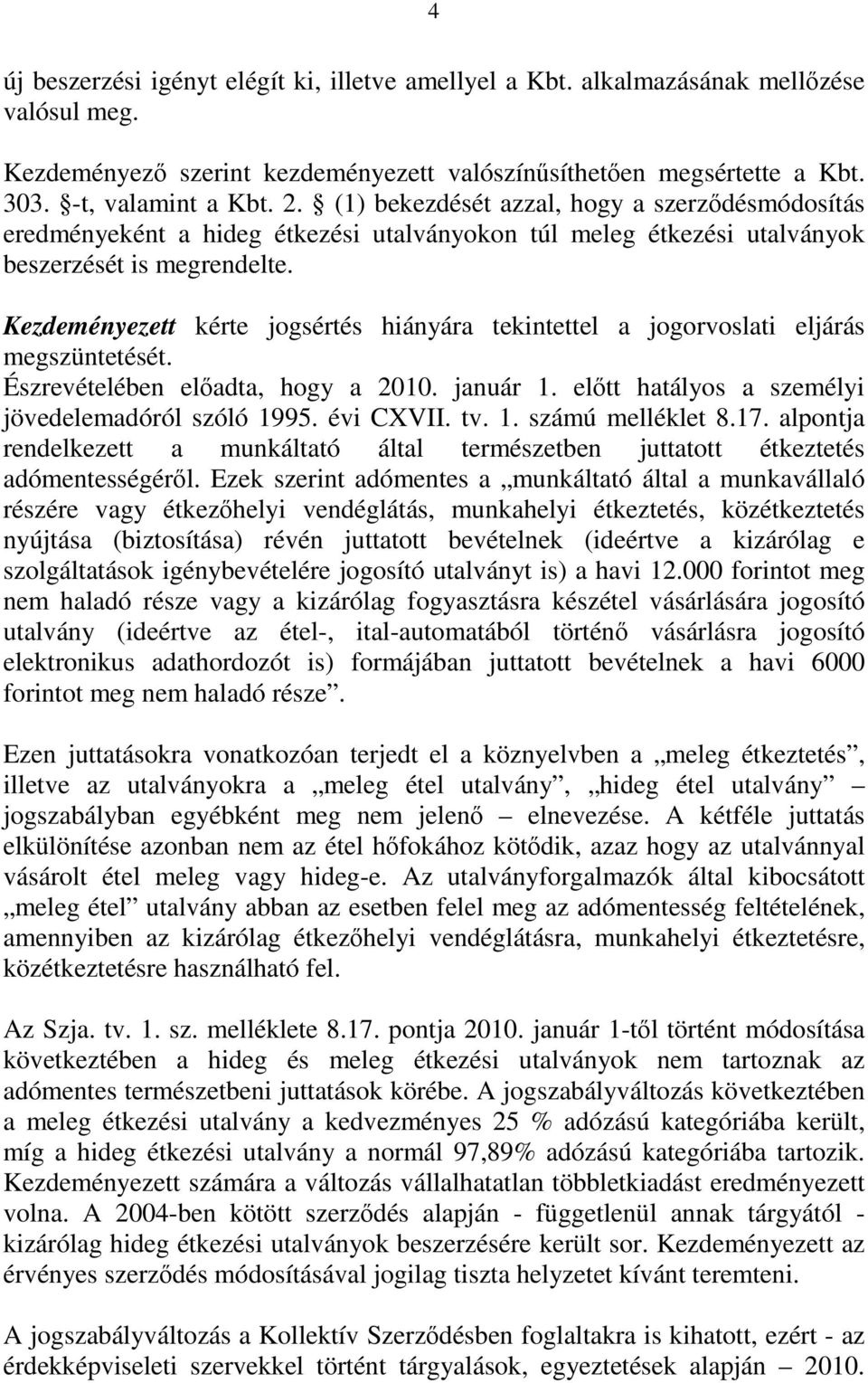 Kezdeményezett kérte jogsértés hiányára tekintettel a jogorvoslati eljárás megszüntetését. Észrevételében előadta, hogy a 2010. január 1. előtt hatályos a személyi jövedelemadóról szóló 1995.