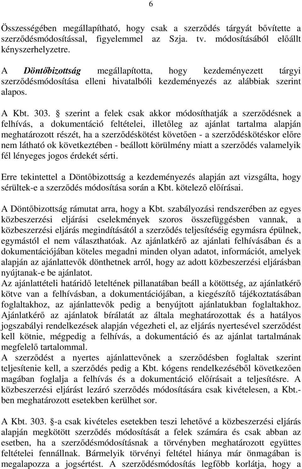 szerint a felek csak akkor módosíthatják a szerződésnek a felhívás, a dokumentáció feltételei, illetőleg az ajánlat tartalma alapján meghatározott részét, ha a szerződéskötést követően - a