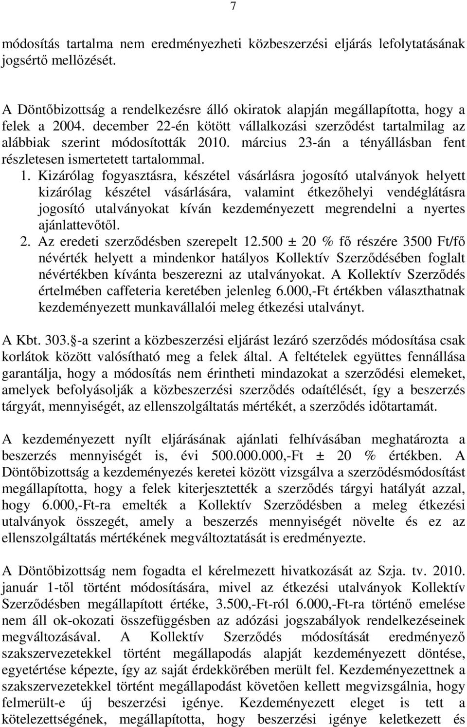 Kizárólag fogyasztásra, készétel vásárlásra jogosító utalványok helyett kizárólag készétel vásárlására, valamint étkezőhelyi vendéglátásra jogosító utalványokat kíván kezdeményezett megrendelni a