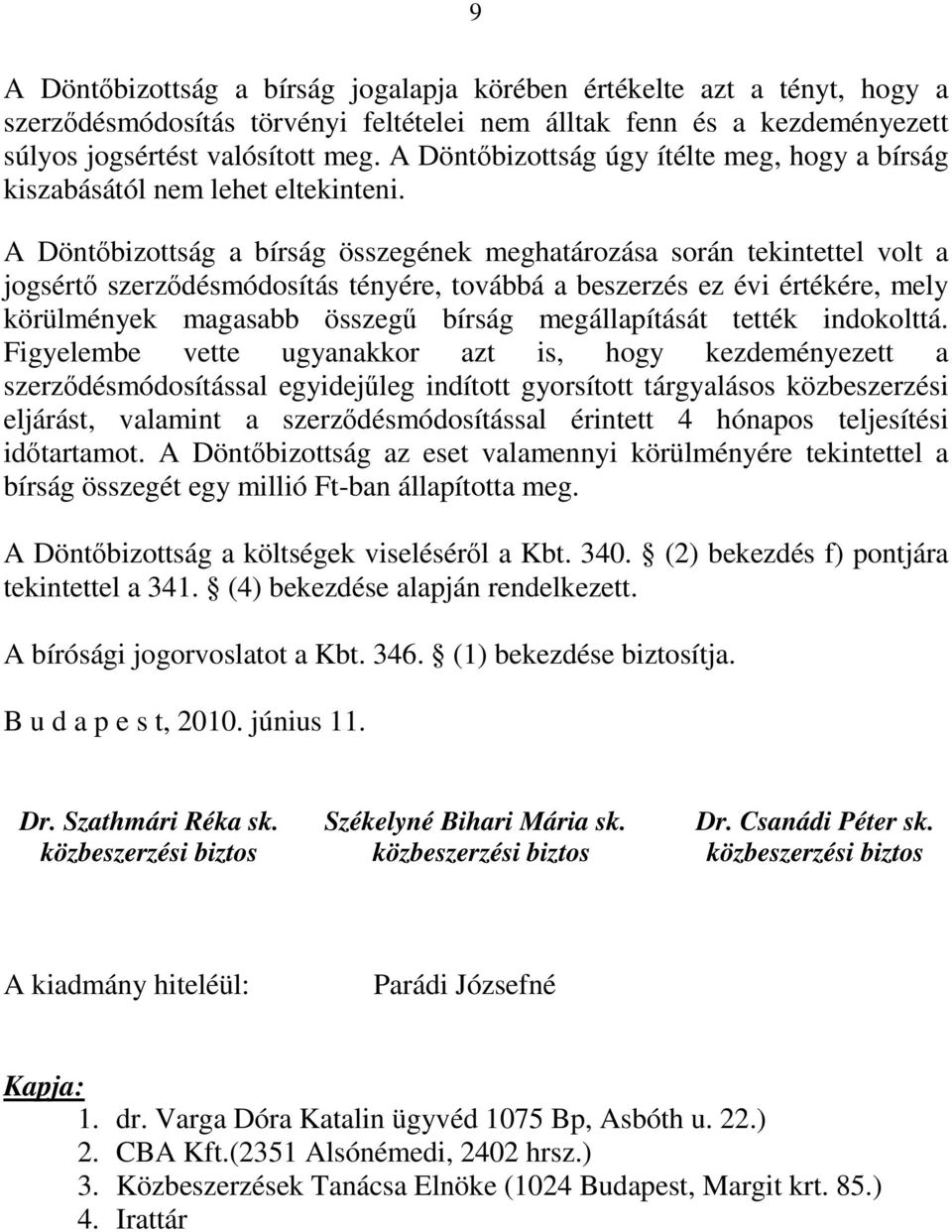 A Döntőbizottság a bírság összegének meghatározása során tekintettel volt a jogsértő szerződésmódosítás tényére, továbbá a beszerzés ez évi értékére, mely körülmények magasabb összegű bírság