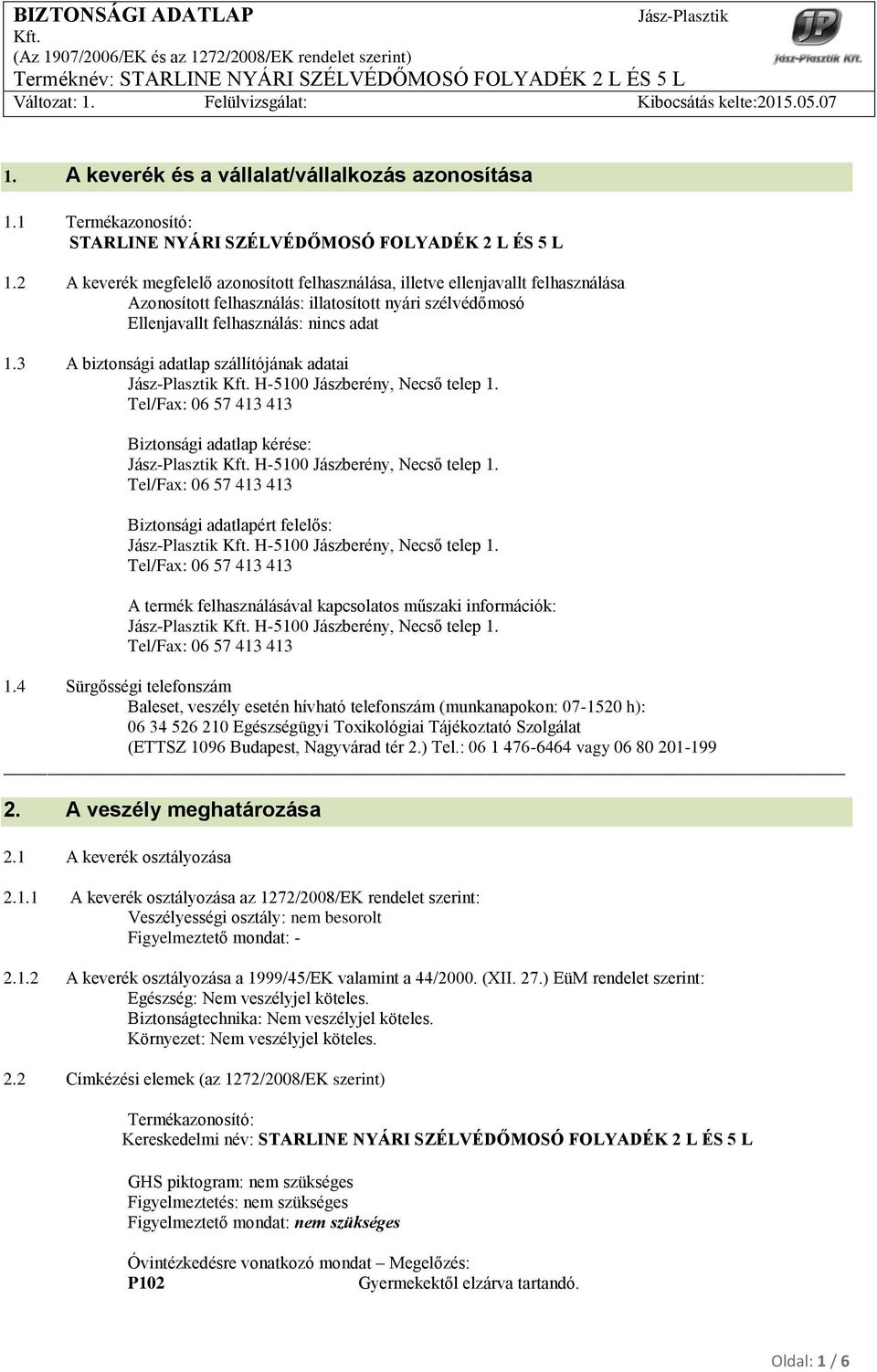 3 A biztonsági adatlap szállítójának adatai H-5100 Jászberény, Necső telep 1. Biztonsági adatlap kérése: H-5100 Jászberény, Necső telep 1.