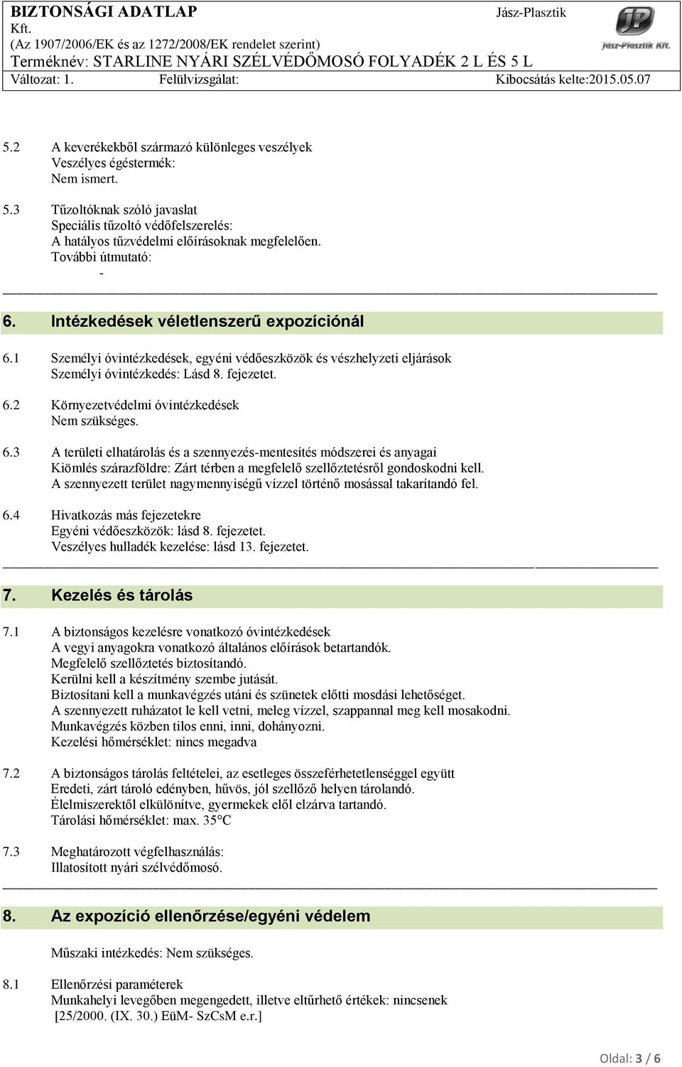 6.3 A területi elhatárolás és a szennyezés-mentesítés módszerei és anyagai Kiömlés szárazföldre: Zárt térben a megfelelő szellőztetésről gondoskodni kell.