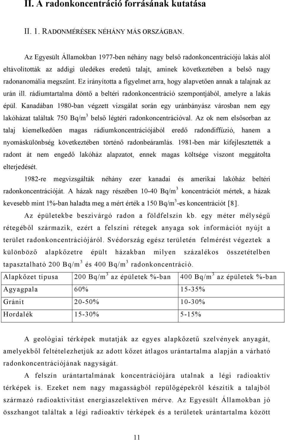 Ez irányította a figyelmet arra, hogy alapvetően annak a talajnak az urán ill. rádiumtartalma döntő a beltéri radonkoncentráció szempontjából, amelyre a lakás épül.