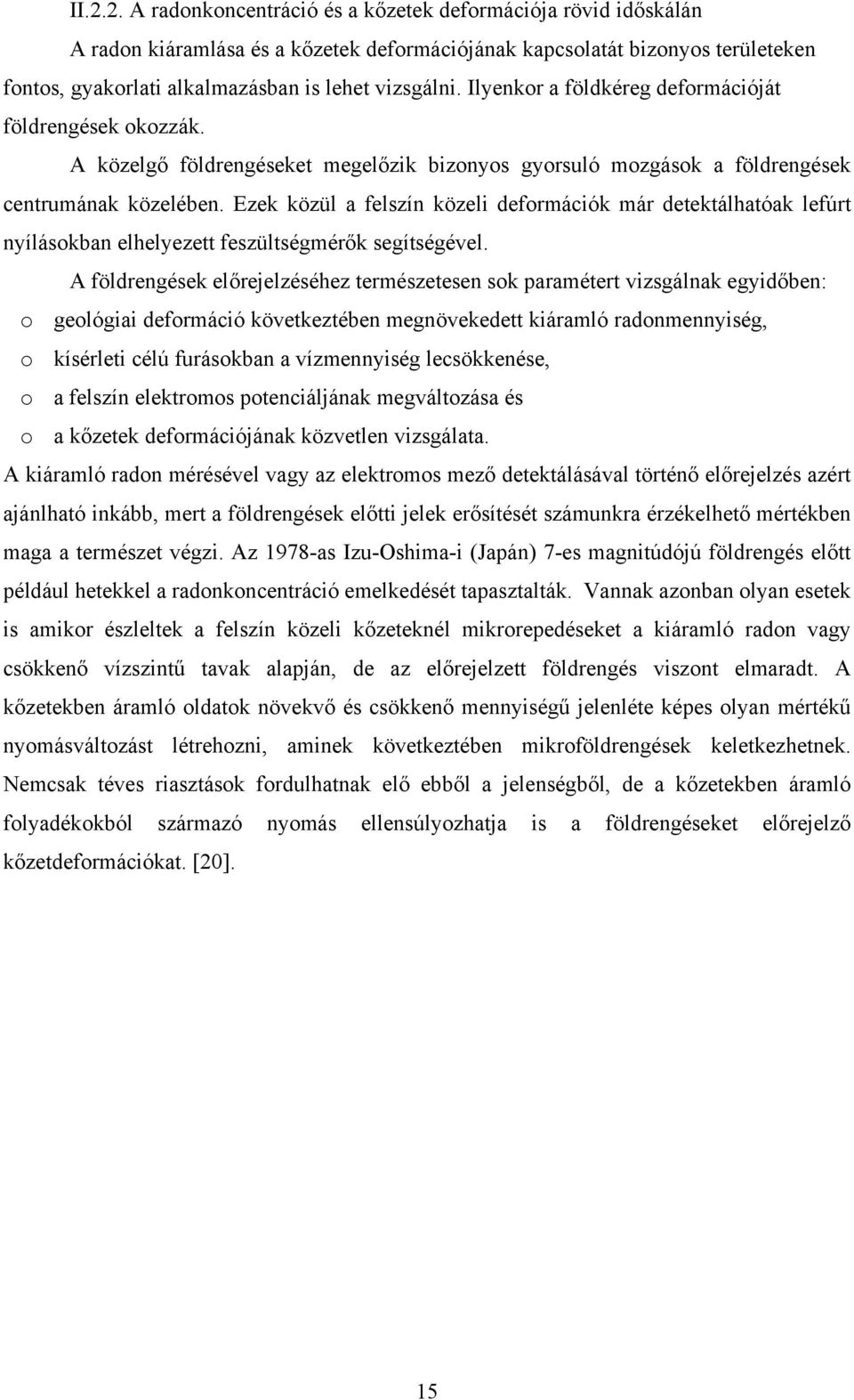 Ezek közül a felszín közeli deformációk már detektálhatóak lefúrt nyílásokban elhelyezett feszültségmérők segítségével.