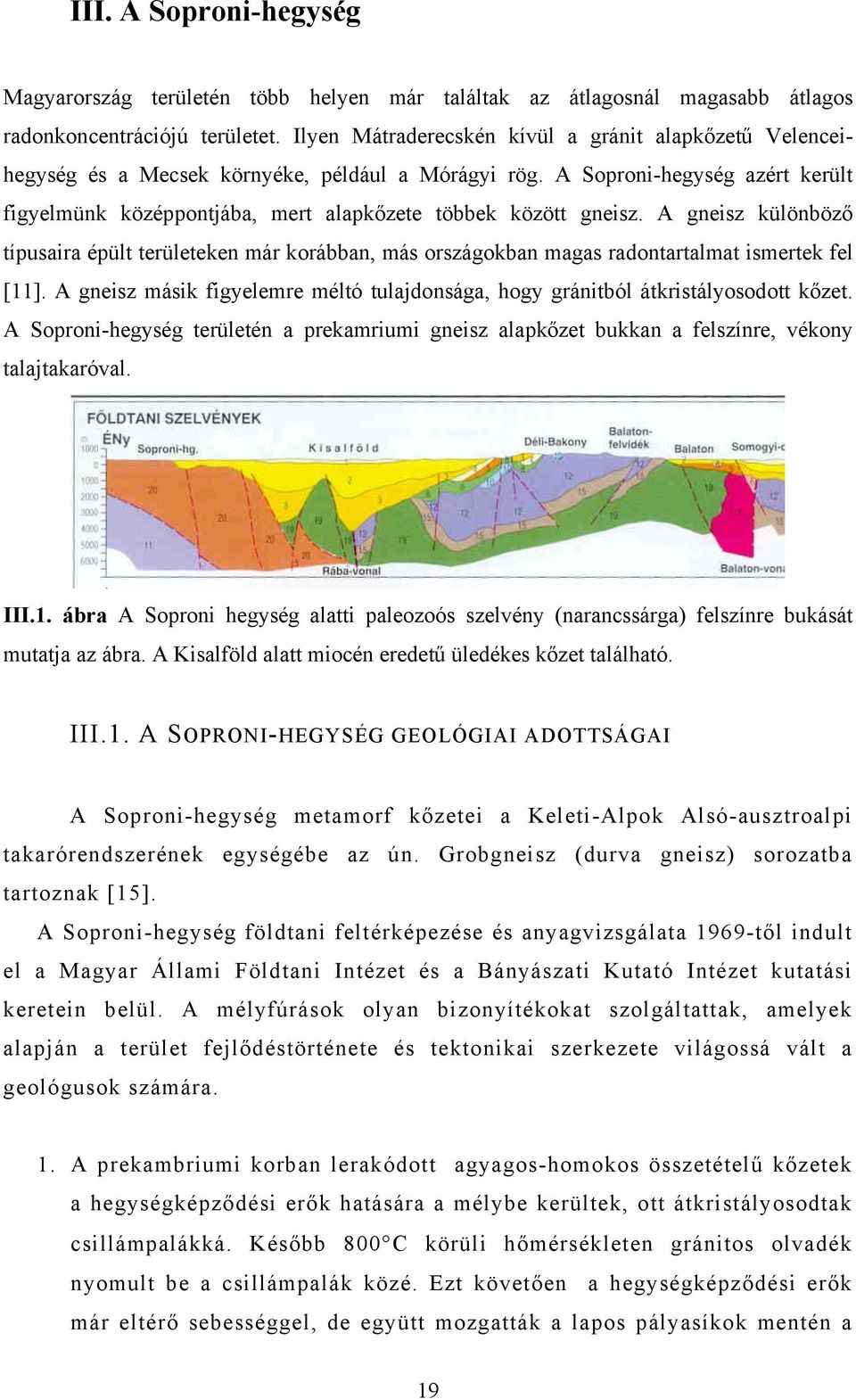 A Soproni-hegység azért került figyelmünk középpontjába, mert alapkőzete többek között gneisz.