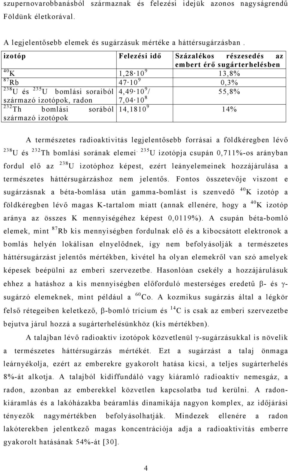 232 Th bomlási sorából 14,1810 9 14% származó izotópok A természetes radioaktivitás legjelentősebb forrásai a földkéregben lévő 238 U és 232 Th bomlási sorának elemei.