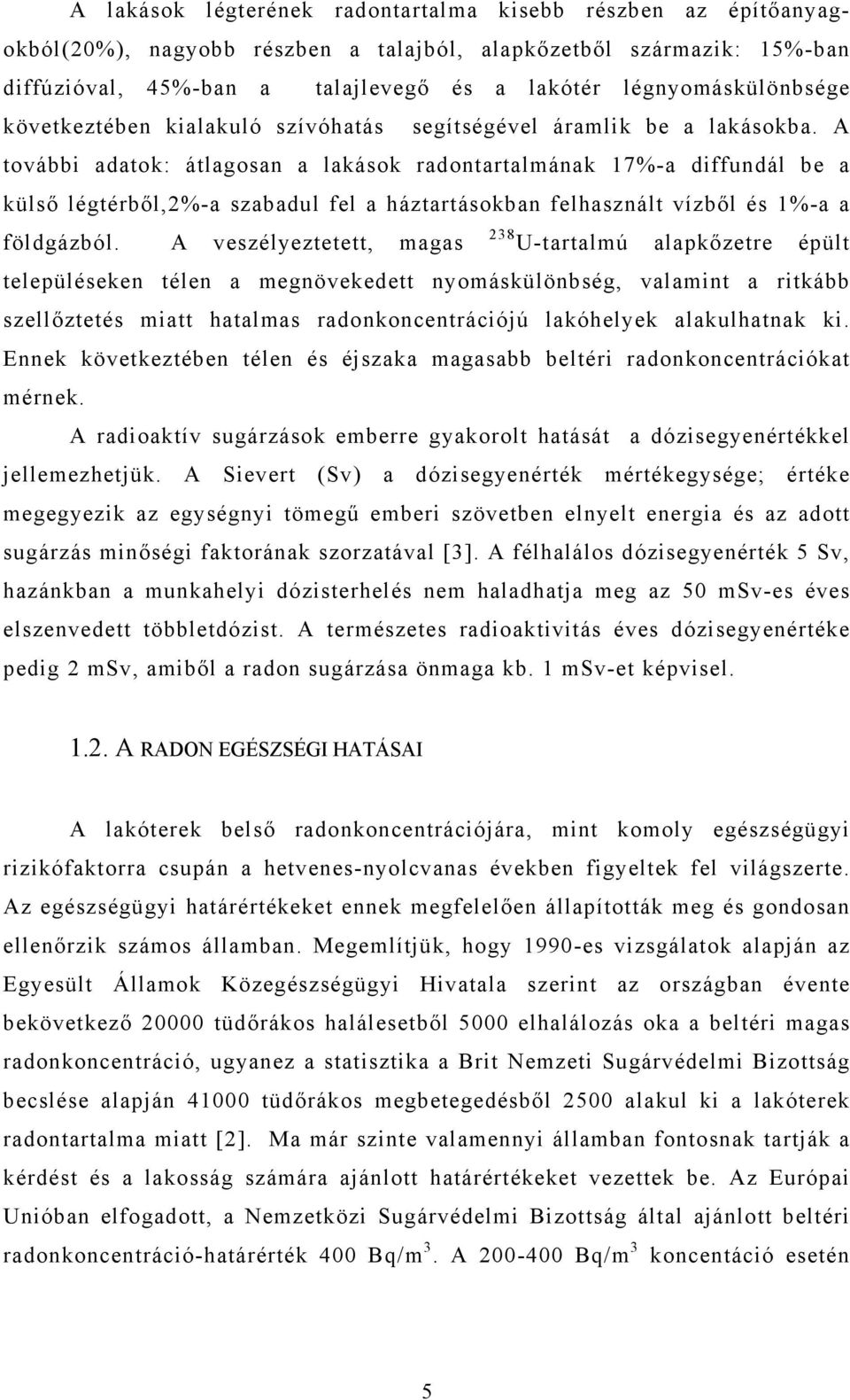 A további adatok: átlagosan a lakások radontartalmának 17%-a diffundál be a külső légtérből,2%-a szabadul fel a háztartásokban felhasznált vízből és 1%-a a földgázból.