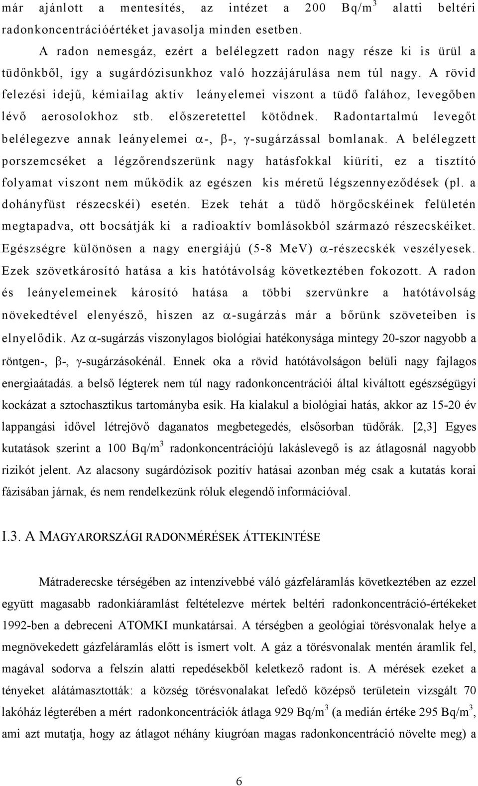 A rövid felezési idejű, kémiailag aktív leányelemei viszont a tüdő falához, levegőben lévő aerosolokhoz stb. előszeretettel kötődnek.