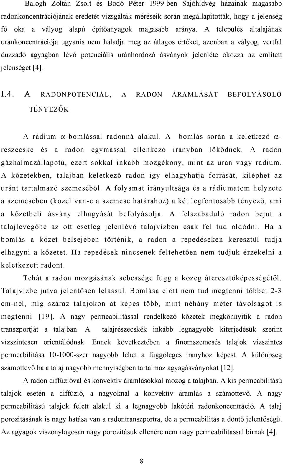 A település altalajának uránkoncentrációja ugyanis nem haladja meg az átlagos értéket, azonban a vályog, vertfal duzzadó agyagban lévő potenciális uránhordozó ásványok jelenléte okozza az említett