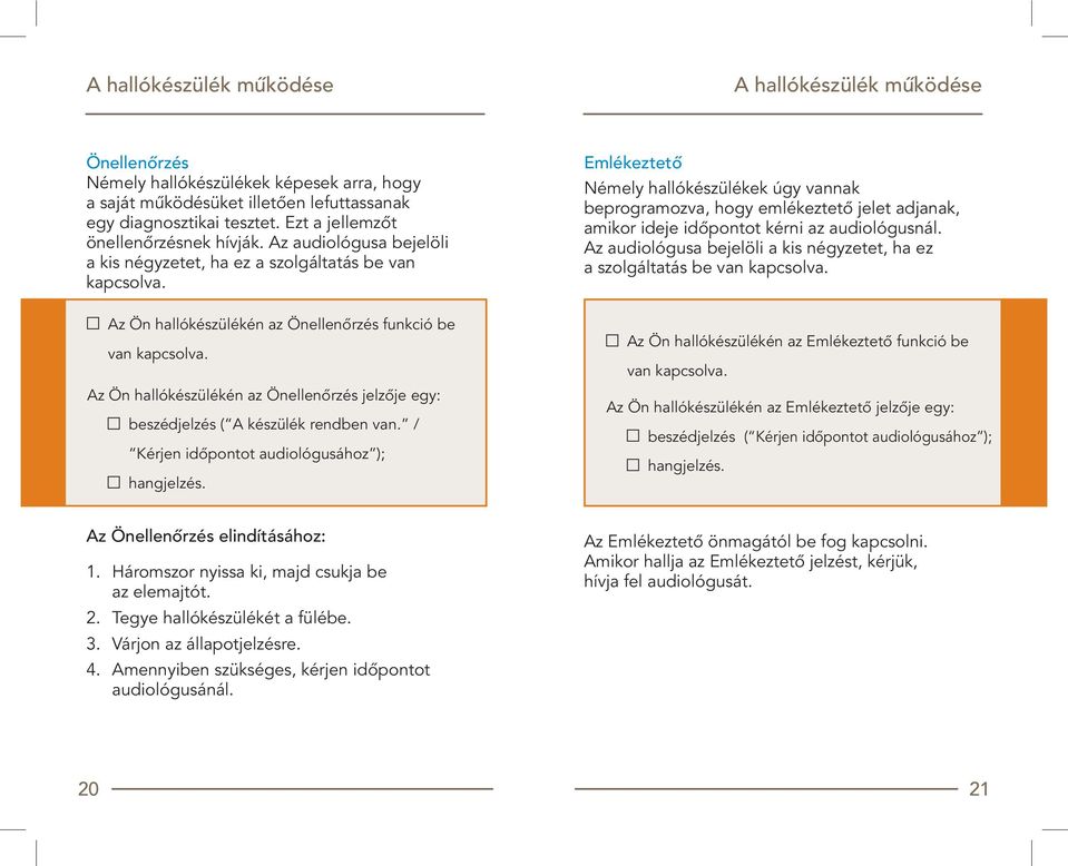 Az Ön hallókészülékén az Önellenôrzés jelzôje egy: beszédjelzés ( A készülék rendben van. / Kérjen idôpontot audiológusához ); hangjelzés.