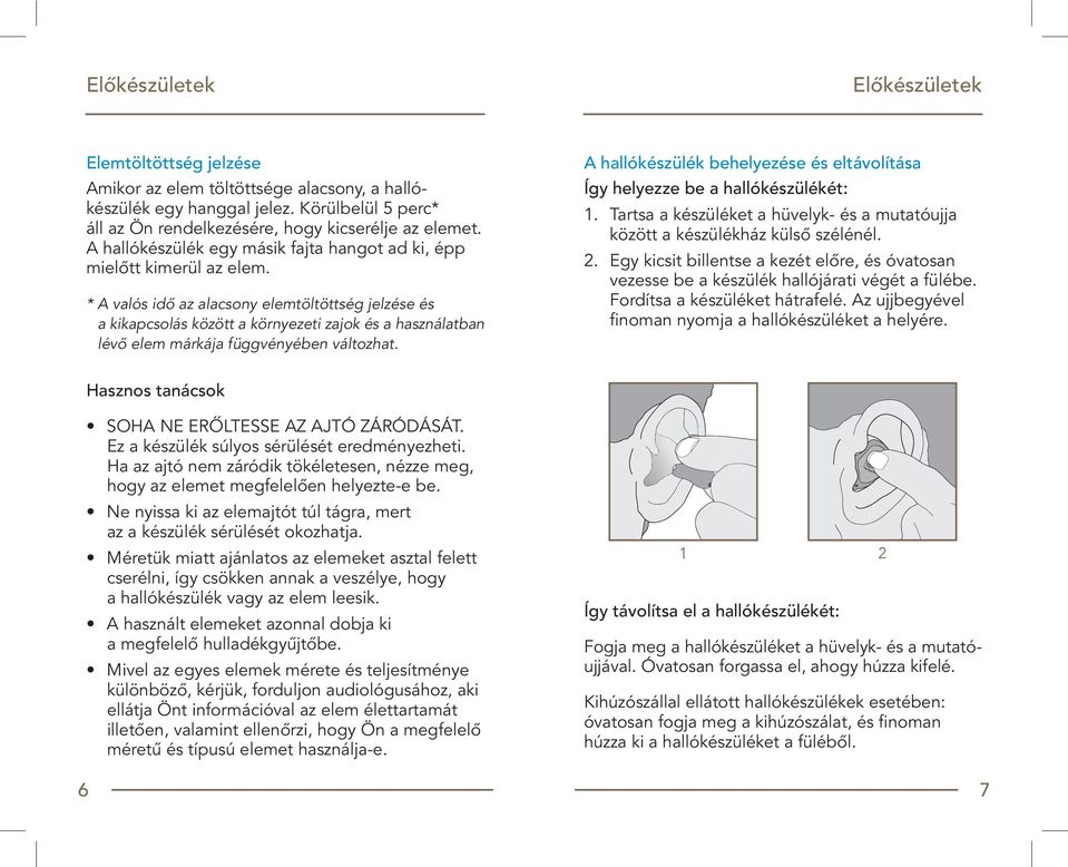 * A valós idô az alacsony elemtöltöttség jelzése és a kikapcsolás között a környezeti zajok és a használatban lévô elem márkája függvényében változhat.