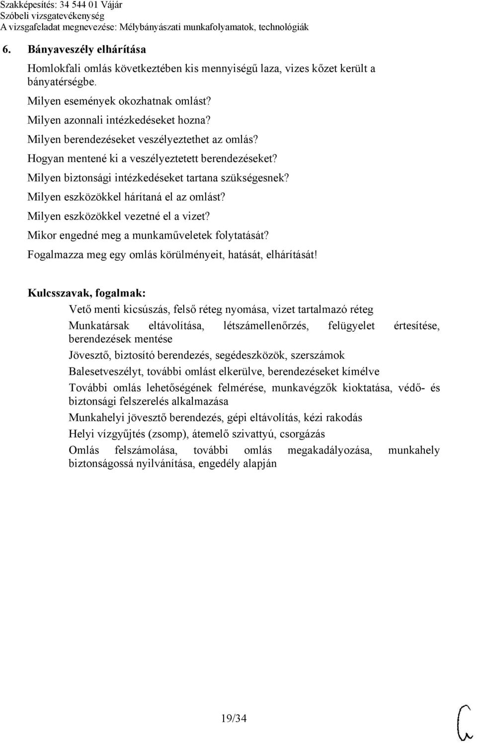 Milyen eszközökkel vezetné el a vizet? Mikor engedné meg a munkaműveletek folytatását? Fogalmazza meg egy omlás körülményeit, hatását, elhárítását!