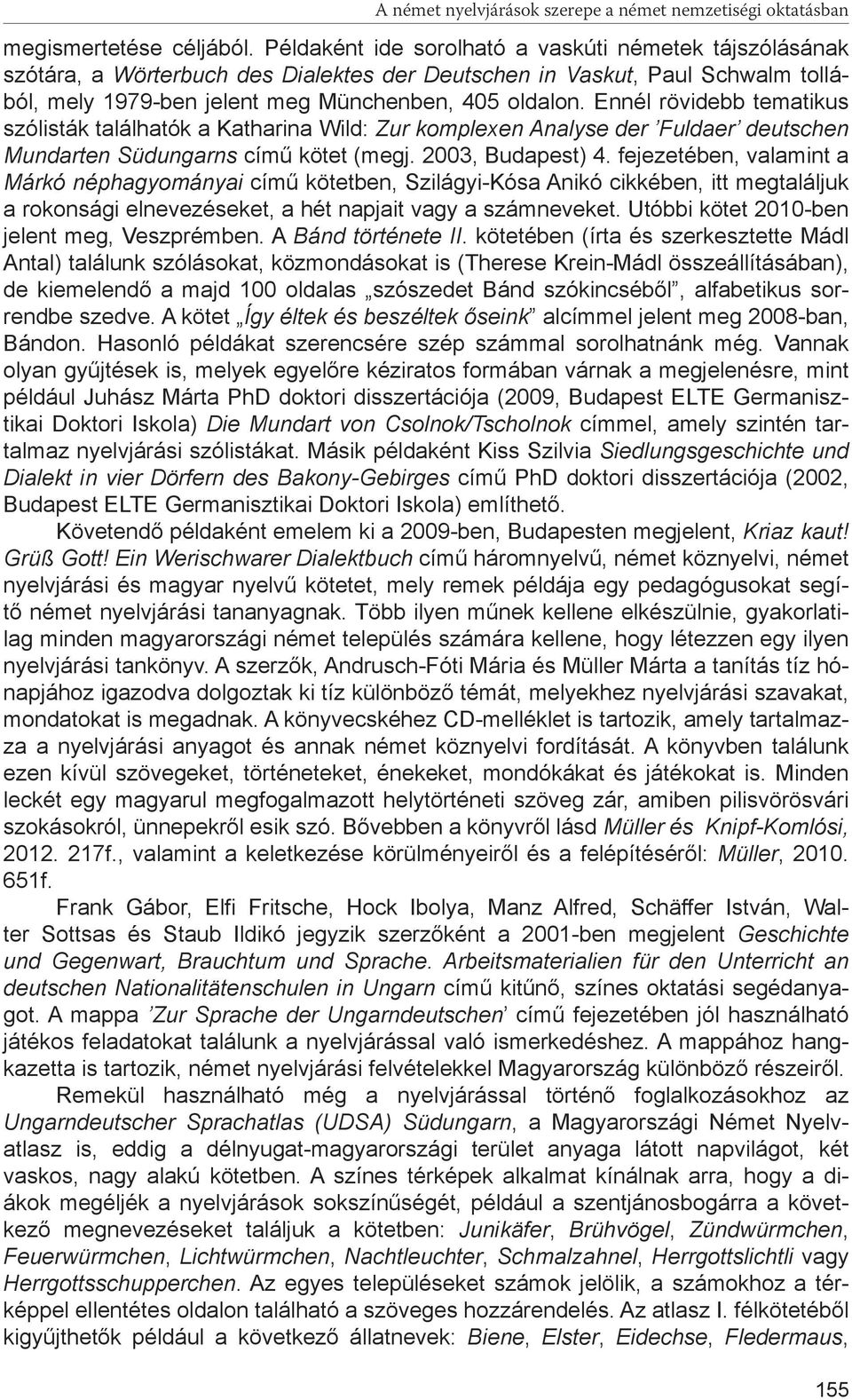 Ennél rövidebb tematikus szólisták találhatók a Katharina Wild: Zur komplexen Analyse der Fuldaer deutschen Mundarten Südungarns című kötet (megj. 2003, Budapest) 4.