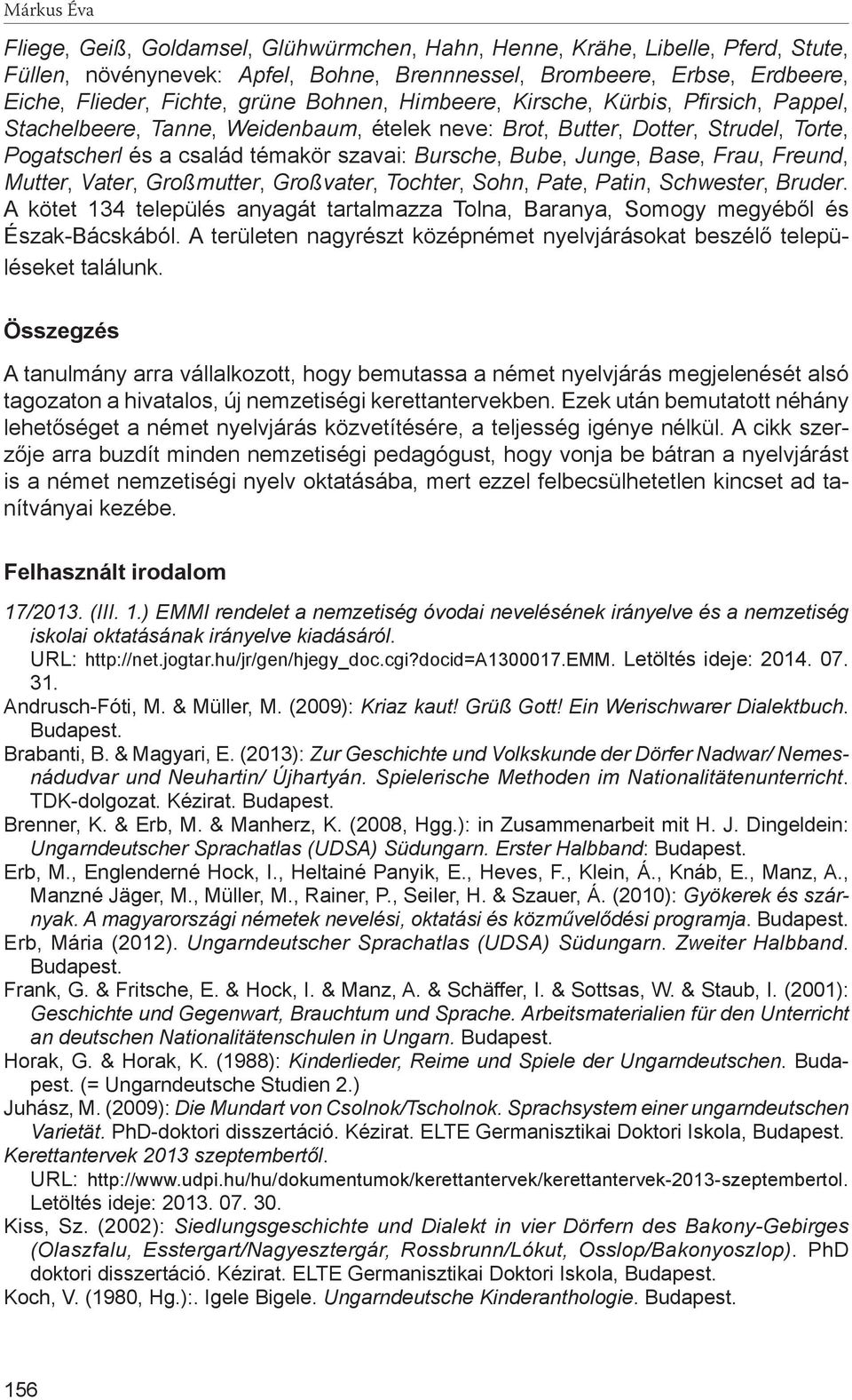 Base, Frau, Freund, Mutter, Vater, Großmutter, Großvater, Tochter, Sohn, Pate, Patin, Schwester, Bruder. A kötet 134 település anyagát tartalmazza Tolna, Baranya, Somogy megyéből és Észak-Bácskából.