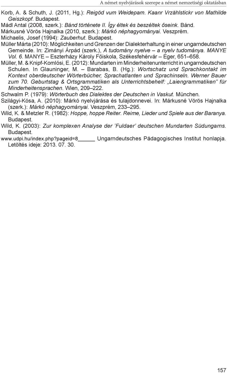 Müller Márta (2010): Möglichkeiten und Grenzen der Dialekterhaltung in einer ungarndeutschen Gemeinde. In: Zimányi Árpád (szerk.), A tudomány nyelve a nyelv tudománya. MANYE Vol. 6.
