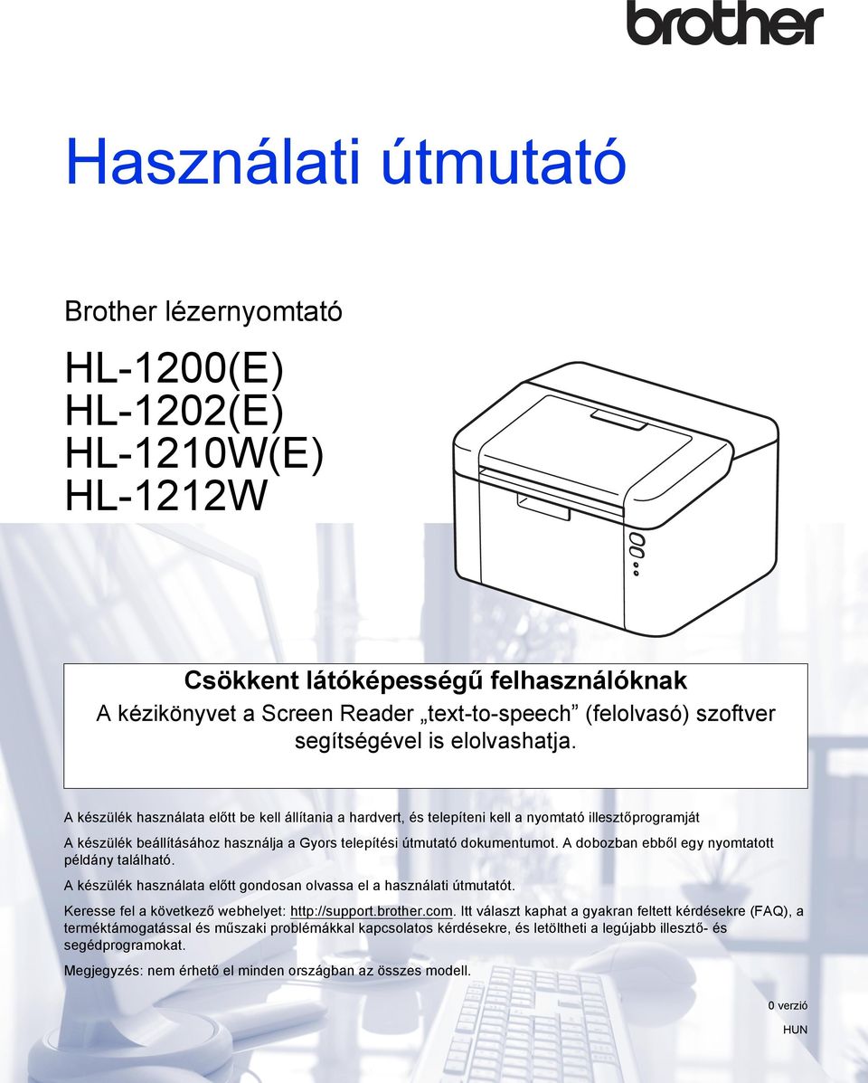 A dobozban ebből egy nyomtatott példány található. A készülék használata előtt gondosan olvassa el a használati útmutatót. Keresse fel a következő webhelyet: http://support.brother.com.