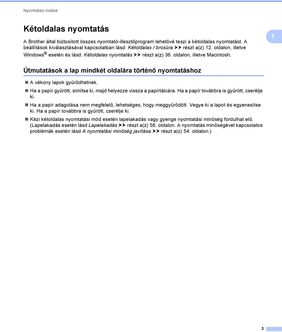 1 Útmutatások a lap mindkét oldalára történő nyomtatáshoz 1 A vékony lapok gyűrődhetnek. Ha a papír gyűrött, simítsa ki, majd helyezze vissza a papírtálcára.