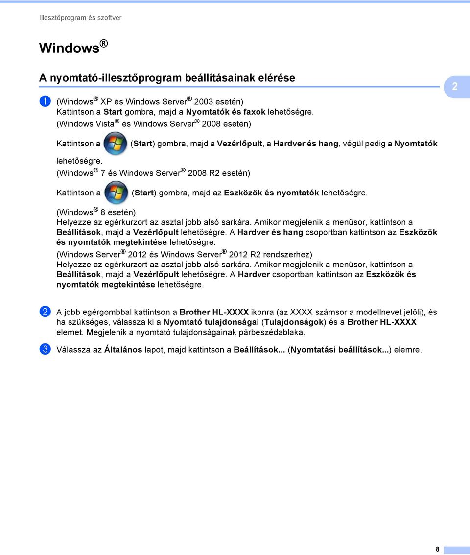 (Windows 7 és Windows Server 008 R esetén) Kattintson a (Start) gombra, majd az Eszközök és nyomtatók lehetőségre. (Windows 8 esetén) Helyezze az egérkurzort az asztal jobb alsó sarkára.