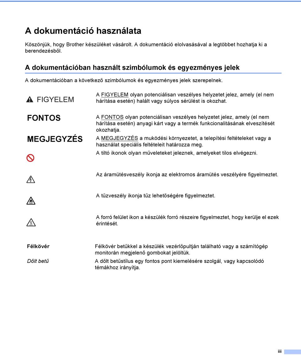 FIGYELEM FONTOS MEGJEGYZÉS A FIGYELEM olyan potenciálisan veszélyes helyzetet jelez, amely (el nem hárítása esetén) halált vagy súlyos sérülést is okozhat.