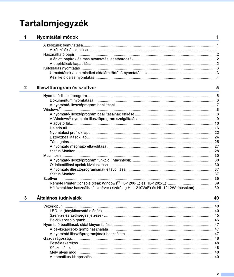 ..6 A nyomtató-illesztőprogram beállításai...7 Windows...8 A nyomtató-illesztőprogram beállításainak elérése...8 A Windows nyomtató-illesztőprogram szolgáltatásai...9 Alapvető fül...10 Haladó fül.