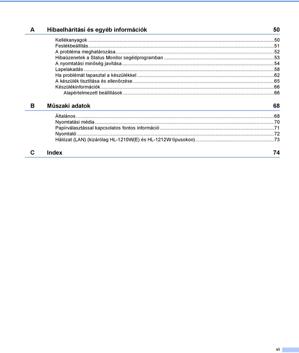 ..58 Ha problémát tapasztal a készülékkel...6 A készülék tisztítása és ellenőrzése...65 Készülékinformációk.