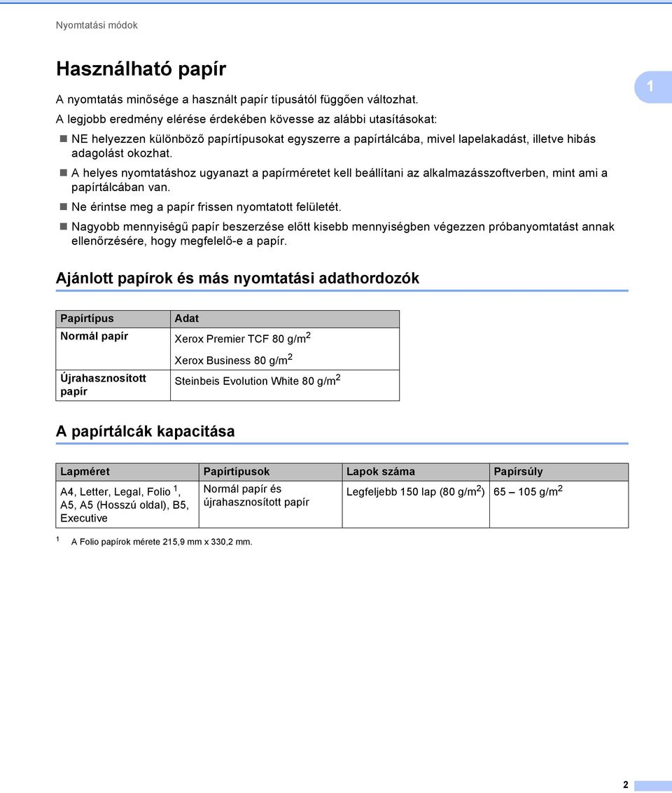 A helyes nyomtatáshoz ugyanazt a papírméretet kell beállítani az alkalmazásszoftverben, mint ami a papírtálcában van. Ne érintse meg a papír frissen nyomtatott felületét.