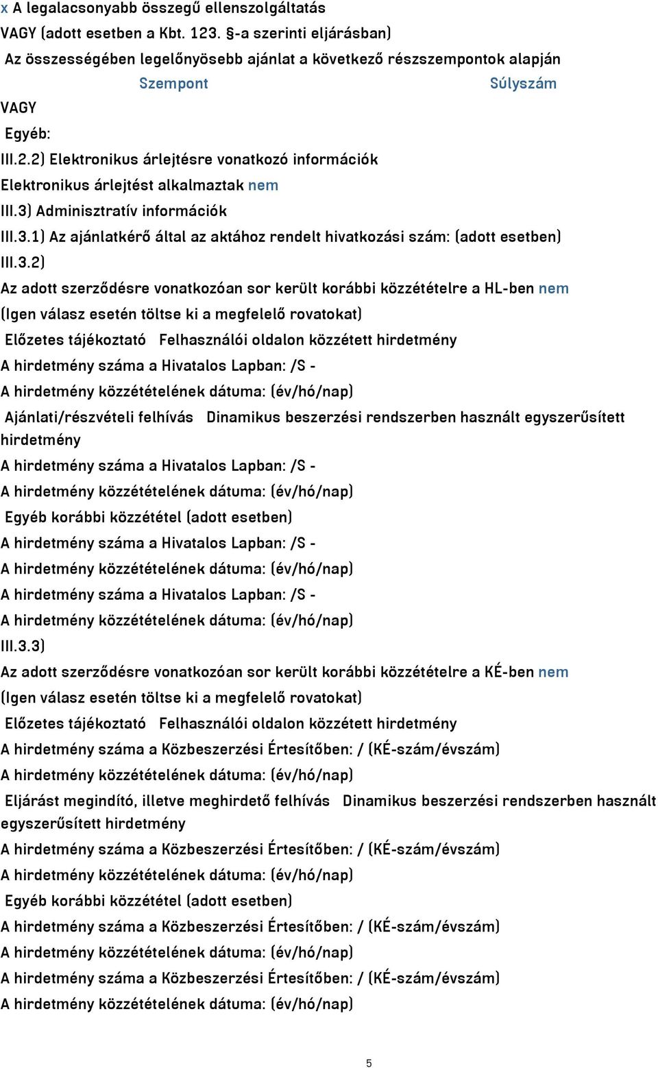 2) Elektronikus árlejtésre vonatkozó információk Elektronikus árlejtést alkalmaztak nem III.3) Adminisztratív információk III.3.1) Az ajánlatkérő által az aktához rendelt hivatkozási szám: (adott esetben) III.