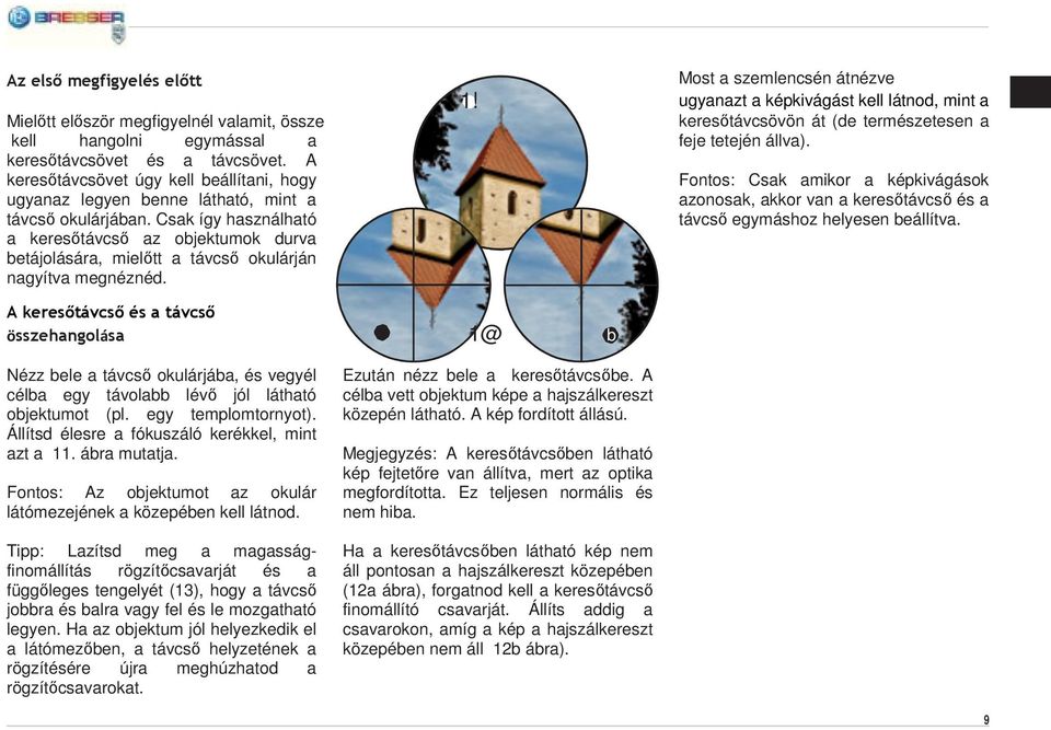 Csak így használható a keresőtávcső az objektumok durva betájolására, mielőtt a távcső okulárján nagyítva megnéznéd. 1!