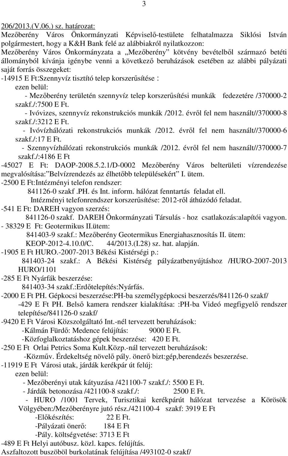 következı beruházások esetében az alábbi pályázati saját forrás összegeket: -14915 E Ft:Szennyvíz tisztító telep korszerősítése : - Mezıberény területén szennyvíz telep korszerősítési munkák