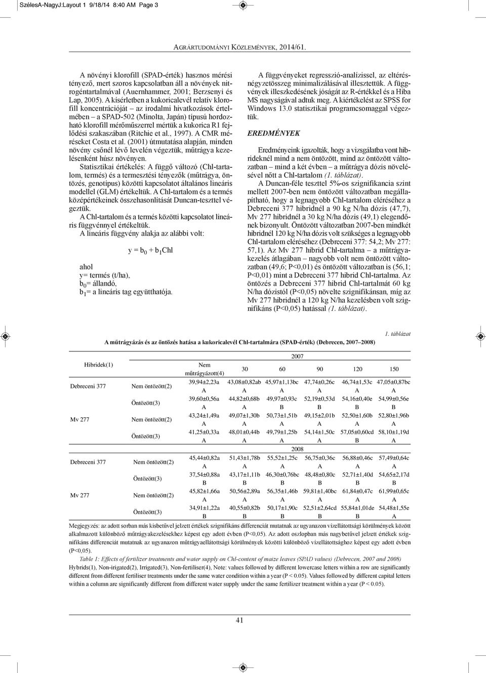 kísérletben a kukoricalevél relatív kloro fill koncentrációját az irodalmi hivatkozások ér tel mé ben a SPD-52 (Minolta, Japán) típusú hor dozható klorofill mérőműszerrel mértük a kukorica r1 fej