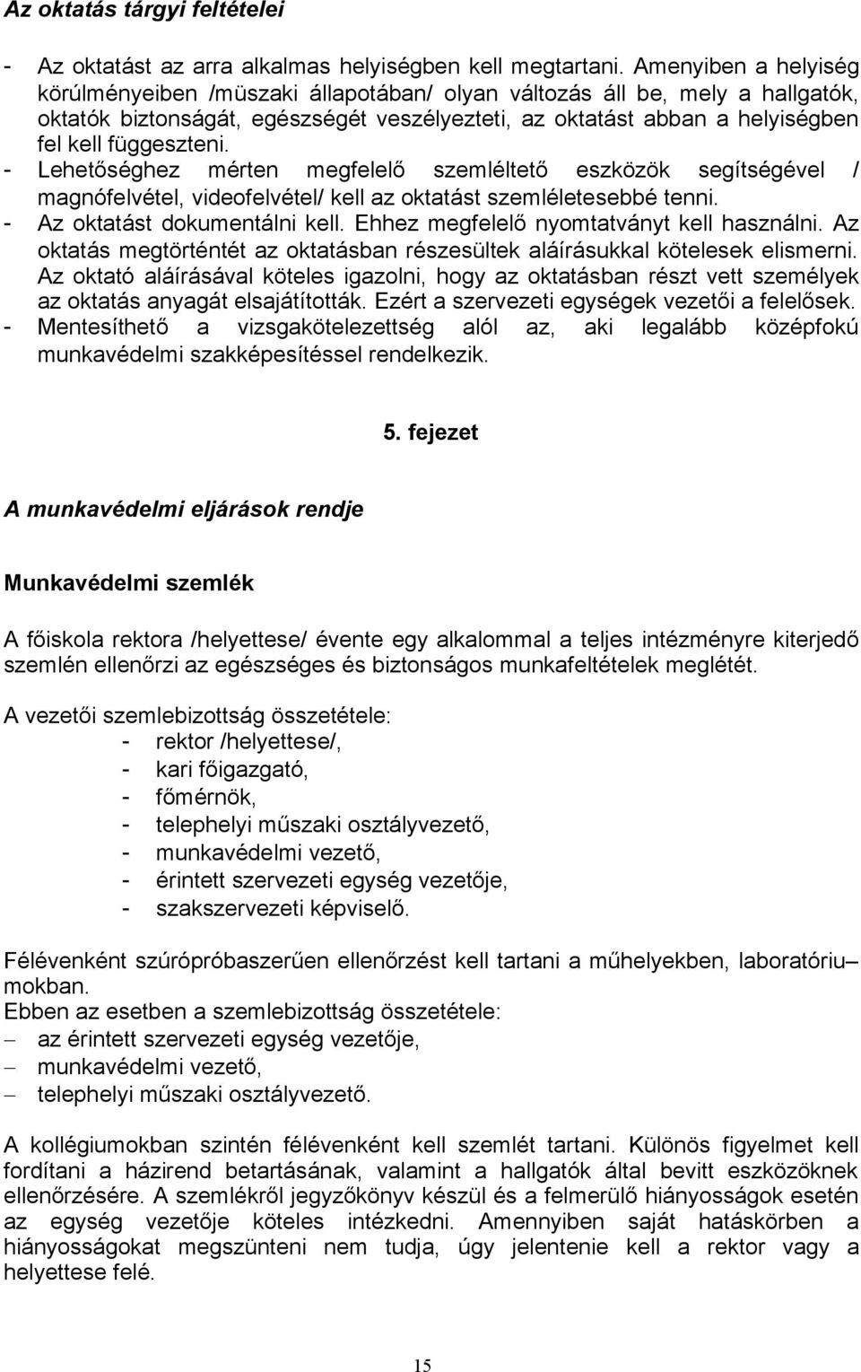 - Lehetőséghez mérten megfelelő szemléltető eszközök segítségével / magnófelvétel, videofelvétel/ kell az oktatást szemléletesebbé tenni. - Az oktatást dokumentálni kell.