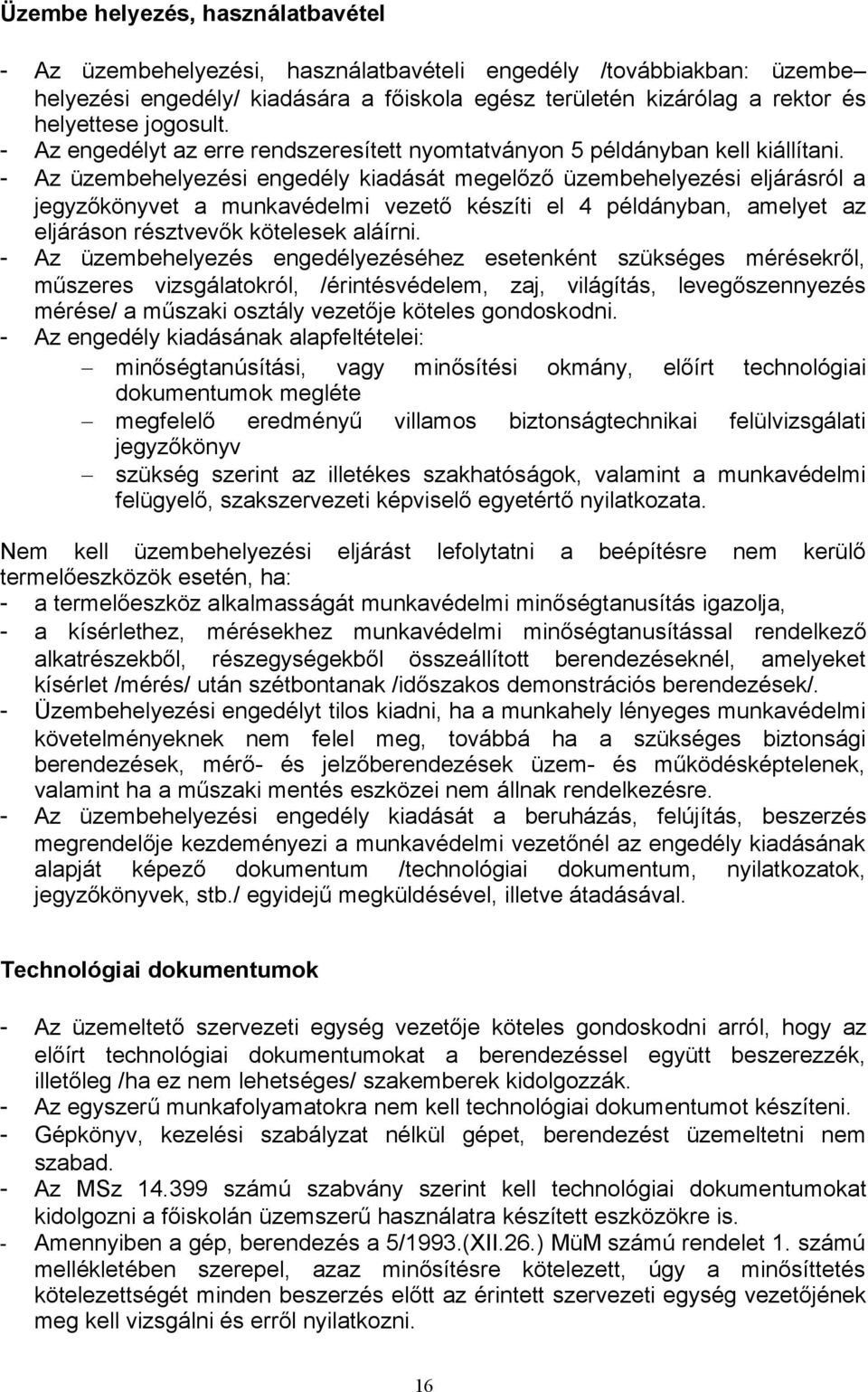 - Az üzembehelyezési engedély kiadását megelőző üzembehelyezési eljárásról a jegyzőkönyvet a munkavédelmi vezető készíti el 4 példányban, amelyet az eljáráson résztvevők kötelesek aláírni.