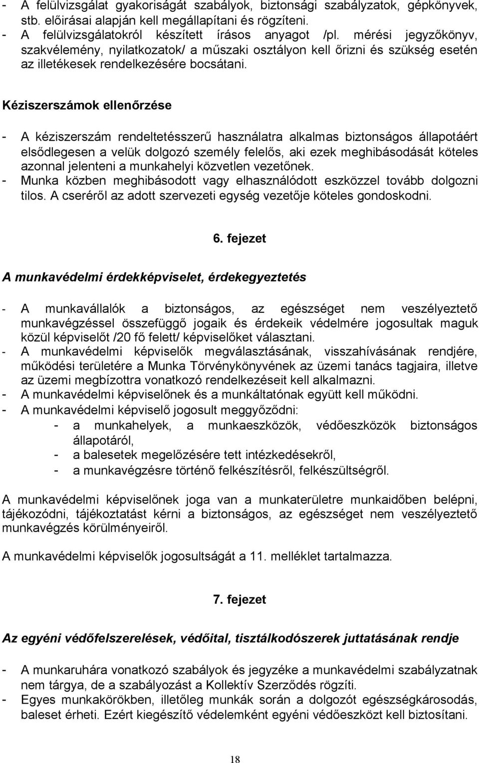 Kéziszerszámok ellenőrzése - A kéziszerszám rendeltetésszerű használatra alkalmas biztonságos állapotáért elsődlegesen a velük dolgozó személy felelős, aki ezek meghibásodását köteles azonnal