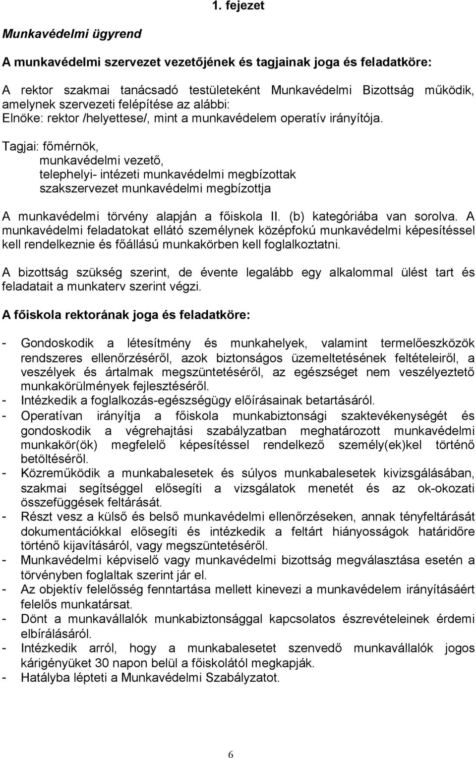 Tagjai: főmérnök, munkavédelmi vezető, telephelyi- intézeti munkavédelmi megbízottak szakszervezet munkavédelmi megbízottja A munkavédelmi törvény alapján a főiskola II. (b) kategóriába van sorolva.