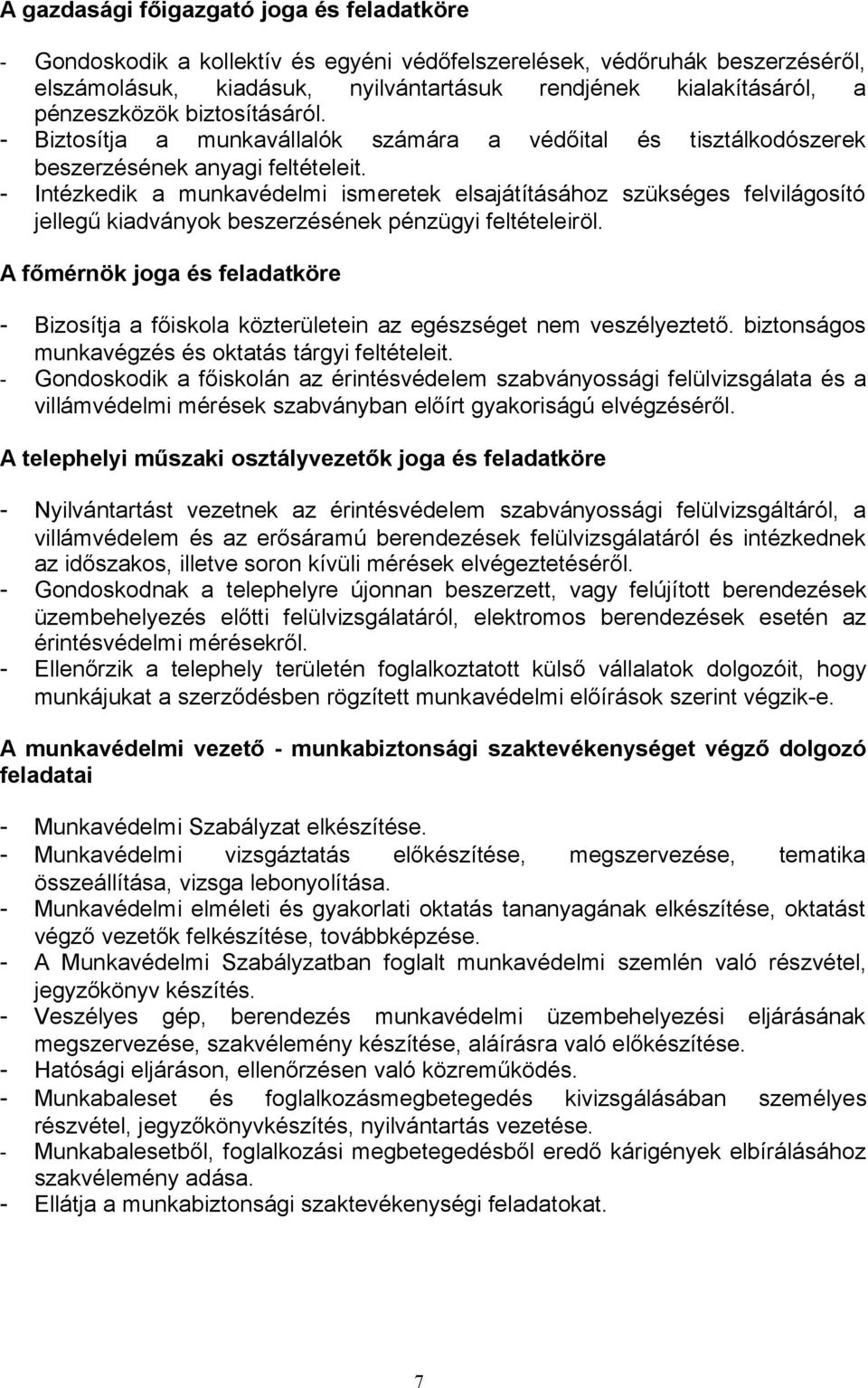 - Intézkedik a munkavédelmi ismeretek elsajátításához szükséges felvilágosító jellegű kiadványok beszerzésének pénzügyi feltételeiröl.