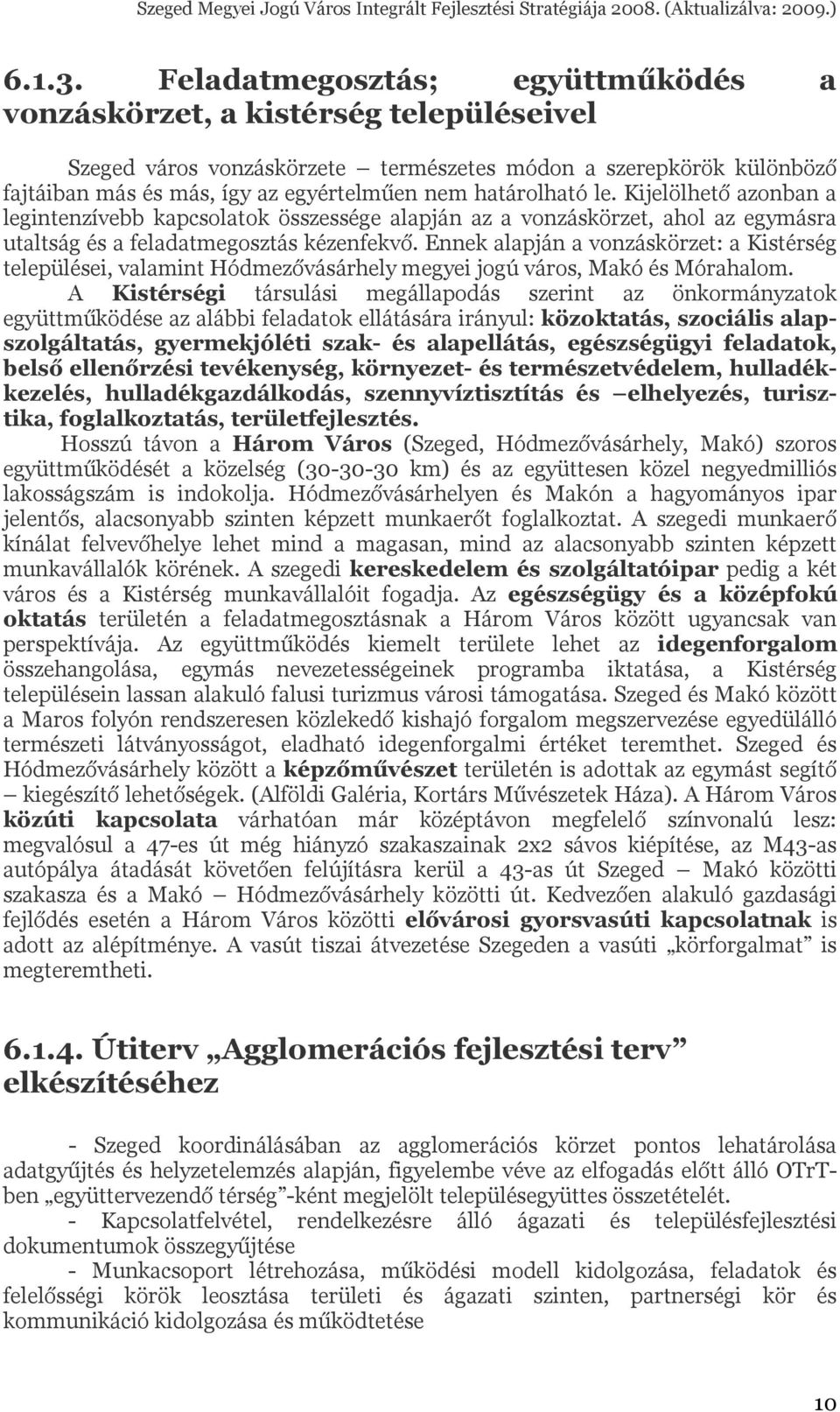 határolható le. Kijelölhető azonban a legintenzívebb kapcsolatok összessége alapján az a vonzáskörzet, ahol az egymásra utaltság és a feladatmegosztás kézenfekvő.