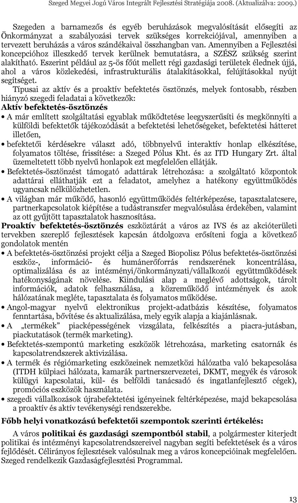 Eszerint például az 5-ös főút mellett régi gazdasági területek élednek újjá, ahol a város közlekedési, infrastrukturális átalakításokkal, felújításokkal nyújt segítséget.