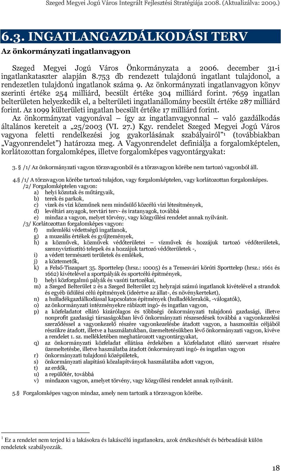 7659 ingatlan belterületen helyezkedik el, a belterületi ingatlanállomány becsült értéke 287 milliárd forint. Az 1099 külterületi ingatlan becsült értéke 17 milliárd forint.