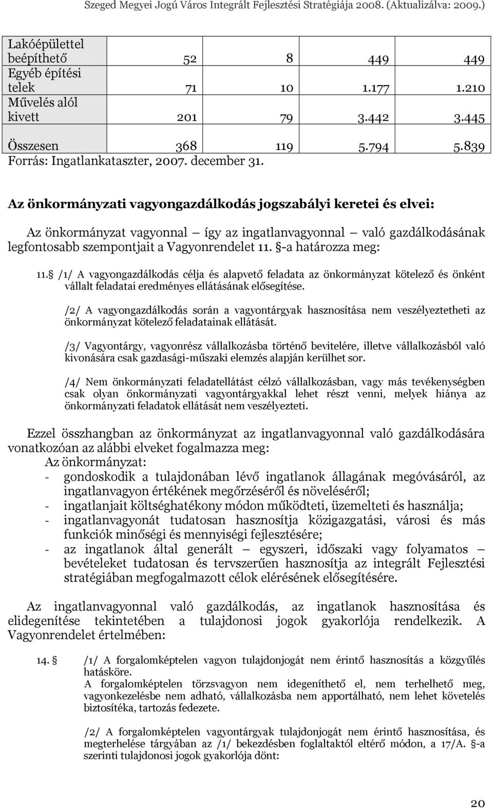 -a határozza meg: 11. /1/ A vagyongazdálkodás célja és alapvető feladata az önkormányzat kötelező és önként vállalt feladatai eredményes ellátásának elősegítése.