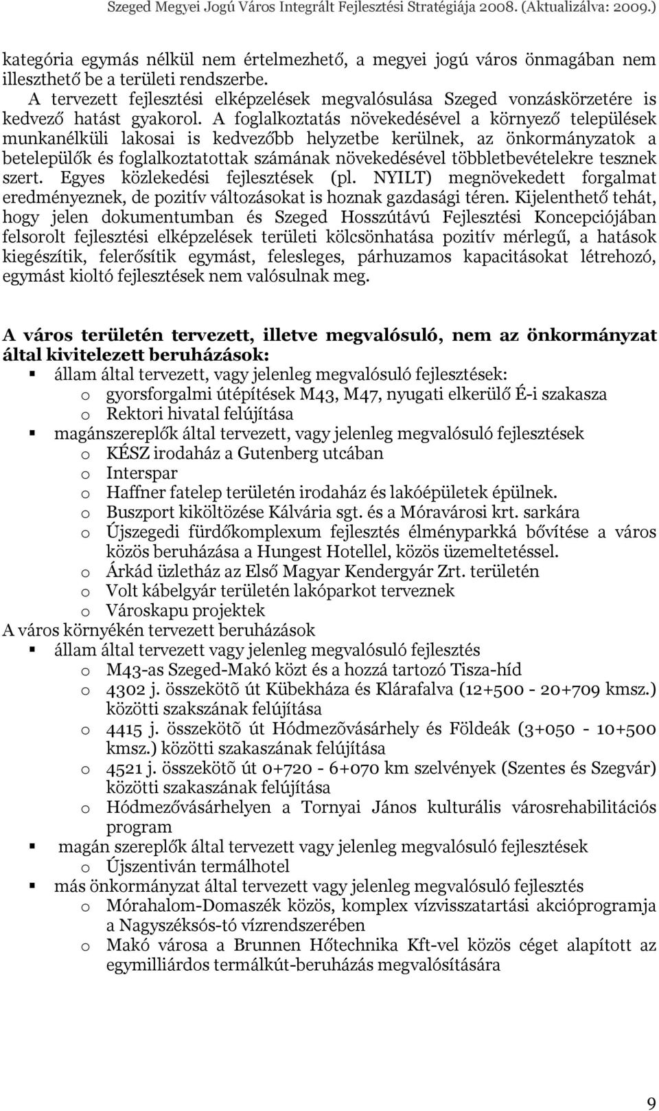 A foglalkoztatás növekedésével a környező települések munkanélküli lakosai is kedvezőbb helyzetbe kerülnek, az önkormányzatok a betelepülők és foglalkoztatottak számának növekedésével