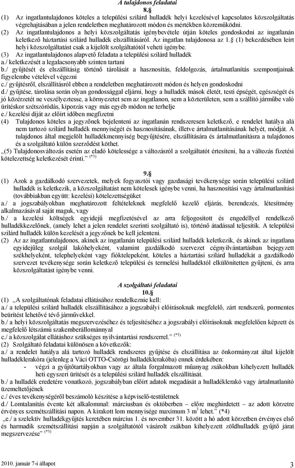 (2) Az ingatlantulajdonos a helyi közszolgáltatás igénybevétele útján köteles gondoskodni az ingatlanán keletkező háztartási szilárd hulladék elszállításáról. Az ingatlan tulajdonosa az 1.
