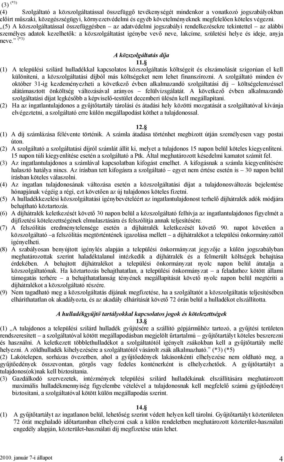 (5) A közszolgáltatással összefüggésben az adatvédelmi jogszabályi rendelkezésekre tekintettel az alábbi személyes adatok kezelhetők: a közszolgáltatást igénybe vevő neve, lakcíme, születési helye és