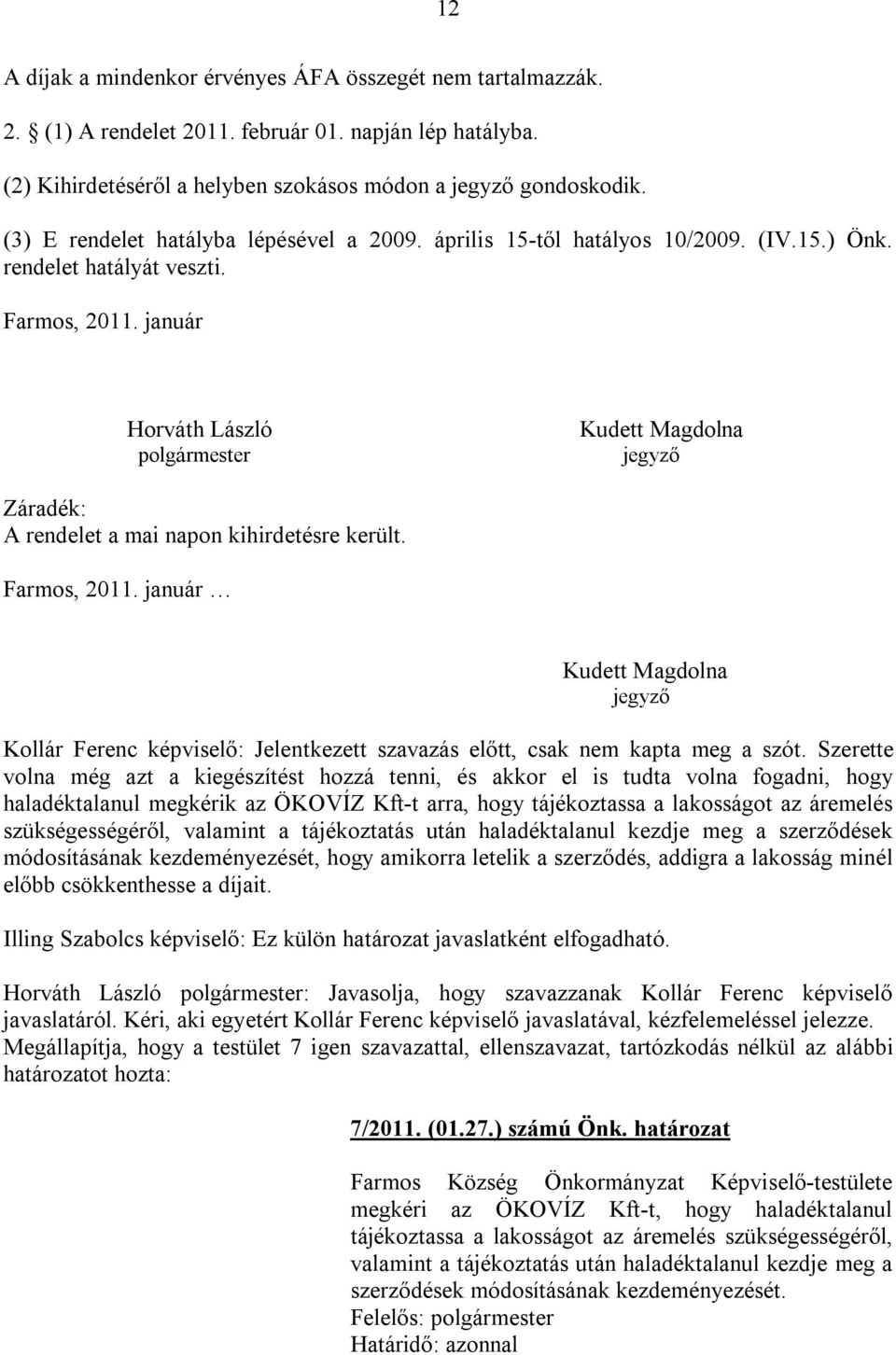 január Horváth László polgármester Kudett Magdolna jegyző Záradék: A rendelet a mai napon kihirdetésre került. Farmos, 2011.