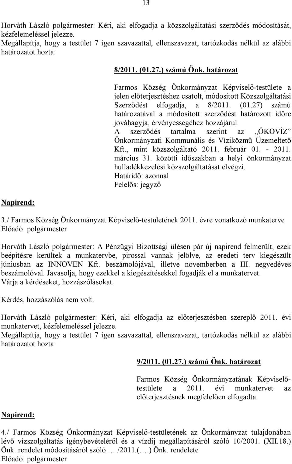 határozat Farmos Község Önkormányzat Képviselő-testülete a jelen előterjesztéshez csatolt, módosított Közszolgáltatási Szerződést elfogadja, a 8/2011. (01.